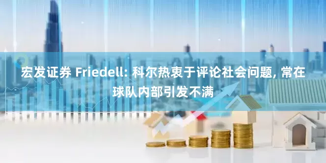 宏发证券 Friedell: 科尔热衷于评论社会问题, 常在球队内部引发不满
